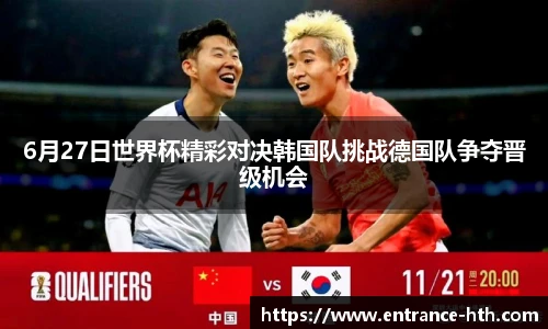 6月27日世界杯精彩对决韩国队挑战德国队争夺晋级机会