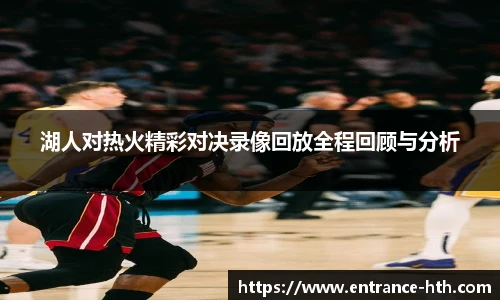 湖人对热火精彩对决录像回放全程回顾与分析