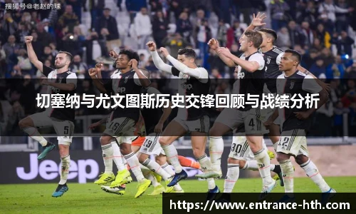 切塞纳与尤文图斯历史交锋回顾与战绩分析