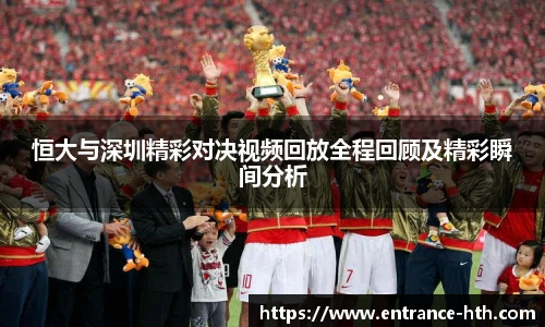 恒大与深圳精彩对决视频回放全程回顾及精彩瞬间分析
