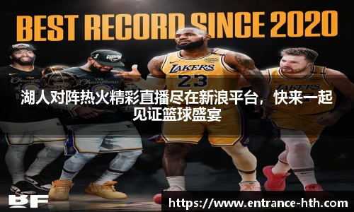 湖人对阵热火精彩直播尽在新浪平台，快来一起见证篮球盛宴